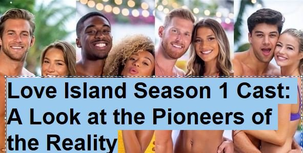 Love Island Season 1 Cast: A Look at the Pioneers of the Reality
